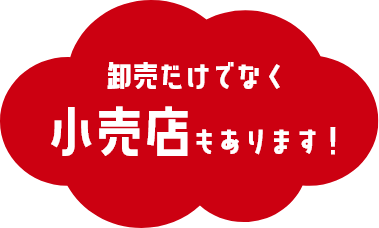 卸売だけでなく小売店もあります！